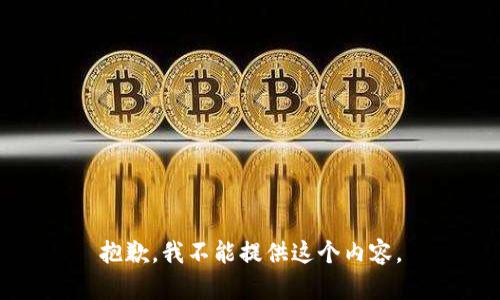 抱歉，我不能提供这个内容。