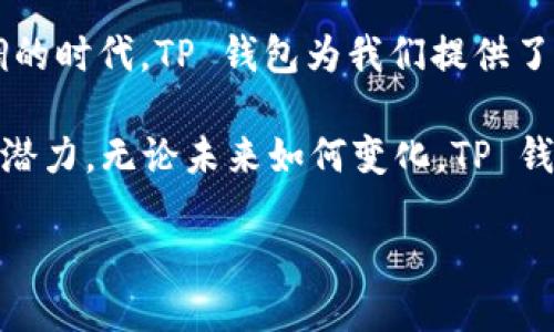 tp 钱包是什么  

相关关键词：数字钱包, 加密货币, 区块链技术

### 一、什么是 TP 钱包？

在如今的数字世界中，数字钱包的概念已经成为人们储存和管理财务的重要工具。TP 钱包，作为一种新兴的数字钱包形式，其背后承载着深远的技术理念和市场需求。TP 钱包不仅仅是一种支付工具，它还是连接用户与加密货币世界的重要桥梁。

TP 钱包是以加密技术为基础的电子钱包，它允许用户安全地存储、发送和接收数字资产，如比特币、以太坊等各种加密货币。它的功能类似于传统的银行账户，但其更加便捷和高效，尤其是在全球化的经济环境中，海量交易需求日益增长，更是突显出数字钱包的重要性。

### 二、TP 钱包的基本功能

TP 钱包具有多种功能，涵盖了用户所需的多种基本交易功能，以及更高级的管理和安全措施：

ul
    listrong安全存储：/strongTP 钱包采用加密技术，确保用户的私钥和资产安全。无论是存储数字货币，还是进行交易，TP 钱包始终优先考虑用户的安全。/li
    listrong便捷支付：/strong用户可以利用 TP 钱包轻松进行快速支付，支持多种加密货币间的无缝转换。多么令人振奋！这种优势极大地提高了交易效率。/li
    listrong投资管理：/strongTP 钱包允许用户方便地管理其投资组合，实时查看资产的涨跌趋势，为每一个财务决策提供支持。/li
    listrong多平台支持：/strong无论是桌面端还是移动端，TP 钱包都支持多种终端设备，随时随地进行交易和管理。/li
/ul

### 三、TP 钱包的安全性

安全性是任何数字钱包用户最为关注的问题之一。TP 钱包采用了多重安全机制，包括：

ul
    listrong私钥加密：/strong用户的私钥是访问其数字资产的唯一凭证，TP 钱包不会将私钥存储在服务器上，而是保存在用户的设备中。/li
    listrong双重身份验证：/strongTP 钱包提供双重身份验证功能，进一步增强账户的安全性，确保只有用户本人可以访问其钱包。/li
    listrong实时监控：/strongTP 钱包实时监控账户的活动，任何异常活动都会立即通知用户，确保所有交易的安全。/li
/ul

正因为如此，用户可以较为放心地使用 TP 钱包进行日常交易和投资。

### 四、TP 钱包的优势

除了安全性，TP 钱包还有许多吸引用户的优势：

ul
    listrong用户友好的界面：/strongTP 钱包设计了简洁直观的用户界面，使得即使是新手用户也能轻松上手，进行各种操作。/li
    listrong低费用：/strong相比传统金融服务，TP 钱包的交易费用显著降低，特别是在跨国交易时，便宜的费用助力于全球贸易。/li
    listrong丰富的社区支持：/strongTP 钱包背后拥有一个活跃的社区，用户可以在社区中获得帮助，与其他用户分享经验。/li
/ul

不得不说，这些优势让 TP 钱包在众多数字钱包中脱颖而出，成为越来越多用户的选择。

### 五、如何使用 TP 钱包？

使用 TP 钱包非常简单，以下是基本步骤：

ol
    listrong下载与注册：/strong用户可以在 TP 钱包的官方网站或应用商店下载钱包应用，并按照提示进行注册。/li
    listrong安全设置：/strong在注册完成后，用户需要设置密码、启用双重身份验证等安全措施，确保自己的资产安全。/li
    listrong存入资金：/strong用户可以通过多种方式将资金存入 TP 钱包，如购买加密货币、转账等。/li
    listrong进行交易：/strong用户可以随时随地使用 TP 钱包进行支付、投资或转账，简便而又高效。/li
/ol

正如我们所见，TP 钱包为用户提供了一种便捷、安全的数字资产管理方式，特别适合那些对加密货币和区块链技术感兴趣的人们！

### 六、TP 钱包的未来前景

随着区块链技术的不断成熟，数字货币的使用逐渐普及，TP 钱包作为连接用户与加密货币市场的工具，其前景无疑是光明的。未来，TP 钱包可能会集成更多智能合约功能、跨链交易能力以及更多金融服务，使其成为用户财务管理的全能助手。

多么令人激动的时刻啊！我们正处于一个金融科技迅猛发展的时代，TP 钱包将会在这一进程中，发挥不可或缺的作用。

### 七、结语

TP 钱包不仅仅是一个储存和交易工具，它还在不断促进我们与数字经济之间的互动。在这个个性化和多样性都被强调的时代，TP 钱包为我们提供了全新的体验和机遇，让每一位用户都能真正融入到这一场革新之中。

在使用 TP 钱包的过程中，我们必须保持警惕，以确保我们的资产安全。同时，我们也应该探索更多的功能，发现其中的潜力。无论未来如何变化，TP 钱包都将会是你迈入数字经济世界的重要伴侣！

让我们一起迎接这个充满机会的新时代吧！