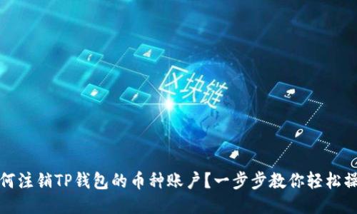 如何注销TP钱包的币种账户？一步步教你轻松操作