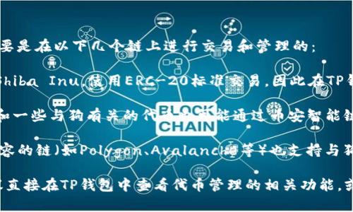 在TP钱包中，Dog（通常指代狗狗币或其他与狗相关的代币）主要是在以下几个链上进行交易和管理的：

1. **以太坊链（Ethereum）**：许多基于以太坊的代币，例如Shiba Inu，使用ERC-20标准交易，因此在TP钱包中，你可以找到这些代币在以太坊链上的相关交易和管理。

2. **币安智能链（Binance Smart Chain, BSC）**：狗狗币和一些与狗有关的代币也可能通过币安智能链在TP钱包中进行管理，使用BEP-20标准。

3. **其他兼容链**：随着区块链技术的发展，可能还有其他兼容的链（如Polygon、Avalanche等）也支持与狗有关的代币，但这取决于具体的代币和其项目。

如果你想查看具体的代币或者如何在TP钱包中进行操作，建议直接在TP钱包中查看代币管理的相关功能，或者在官方网站、社区等处查找具体信息。