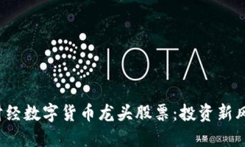 2023年财经数字货币龙头股票：投资新风口的探索