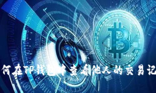 如何在TP钱包中查看他人的交易记录