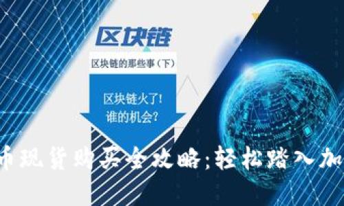 数字货币现货购买全攻略：轻松踏入加密世界！
