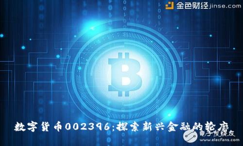 数字货币002396：探索新兴金融的轮廓