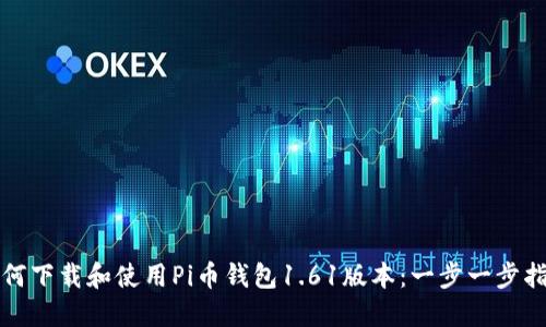 如何下载和使用Pi币钱包1.61版本：一步一步指南