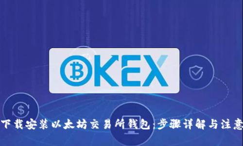 如何下载安装以太坊交易所钱包：步骤详解与注意事项