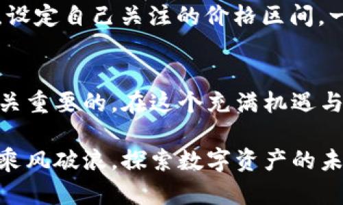 jiaoti在TP钱包中如何查看代币价格/jiaoti
TP钱包, 代币, 查看价格/guanjianci

引言
在这个数字货币飞速发展的时代，代币的价格波动无时无刻不在影响着投资者的决策。日常生活中，我们时常会遇到如何快捷方便地查看代币价格的问题。而作为一款备受欢迎的数字钱包，TP钱包自然是我们关注的焦点之一。如何在TP钱包中查看代币的价格呢？让我们一起来揭开这个谜题，多么令人期待！

TP钱包的基本介绍
TP钱包（TokenPocket）是一款集成多种功能的数字资产钱包，支持ERC20、TRC20等多种主流链上代币和数字货币的存储、转账和交易功能。它不仅具备安全性高、操作简单等优势，还为用户提供了丰富的DApp生态，令用户在区块链世界中游刃有余。然而，了解和查看代币价格是每一位用户必须掌握的基本操作。

步骤一：下载并安装TP钱包
首先，如果你还没有下载TP钱包，可以前往应用商店找到“TokenPocket”这一应用程序进行下载安装。安装完成后，随即进入钱包界面。在这里，你将能够触碰到区块链世界的门槛，开始你的数字货币旅程！

步骤二：创建或导入钱包
打开TP钱包后，如果你是第一次使用，你可以选择创建一个新钱包；如果你已经有现成的钱包地址，可以选择导入钱包。无论哪种方式，务必记住你的助记词和私钥，以确保你的资产安全。这一过程虽然简单，但却是你投资道路上非常重要的一环！

步骤三：进入资产管理界面
一旦你成功创建或导入钱包，TP钱包将引导你进入资产管理界面。在这个页面中，你的所有数字资产一览无余。此时，你已经离查看代币价格不远了！

步骤四：查找你关注的代币
在资产管理界面，你可以看到自己拥有的各种代币。如果你想查看某个特定代币的价格，可以使用搜索功能或滚动条来找到它。操作简单、清晰明了，但在这繁华纷扰的数字世界中，能够快速找到自己想要的信息，真是令人感到快捷方便啊！

步骤五：查看代币价格
一旦找到相关代币，点击进入后，你将会看到包括价格、涨跌幅、成交量等多个信息模块。在这里，即使是一个数字，往往也能激起我们心中的波澜，资深的投资者更是对此了如指掌。对每一个数字的解析，都蕴含着无数的市场动荡！

实时市场数据的获取
TP钱包不仅提供了各种代币的价格信息，还可以让用户随时查看市场的实时波动。你只需在代币详情页面刷新，便可以获取到最新的数据。这种即时性为投资者的决策提供了极大的便利！市场瞬息万变，谁不想在瞬间把握住机会呢？

代币价格如何影响投资决策
了解代币价格后，投资者可以更精准地分析市场走势，做出合理的投资决策。例如，当某个代币价格快速上涨时，很多投资者会考虑加仓；而价格持续走低，则可能会引发止损的决策。投资如战斗，清晰的目标和及时的信息将是胜利的关键！

如何设置价格提醒
除了实时查看价格，TP钱包还提供了价格提醒功能，帮助用户随时掌握代币的价格变动。你只需进入代币详情页，找到“设置价格提醒”的选项，设定自己关注的价格区间。一旦价格触及设定值，TP钱包将会以推送通知的方式提醒你。如此温馨的功能，简直让人感受到贴心的关怀啊！

总结与展望
通过上述步骤，你可以轻松地在TP钱包中查看和管理代币价格。无论你是数字货币的投资新手，还是市场的老玩家，掌握这一基本技能都是至关重要的。在这个充满机遇与挑战的数字经济时代，时时刻刻关注市场变化，从而做出科学的决策，才是引领未来的明智之举！

数字货币的王国像一个奇妙的世界，充满了无尽的可能与希望。TP钱包如同一扇大门，带领我们走入这个充满生机与挑战的领域。让我们一起乘风破浪，探索数字资产的未来吧！