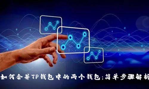 如何合并TP钱包中的两个钱包：简单步骤解析