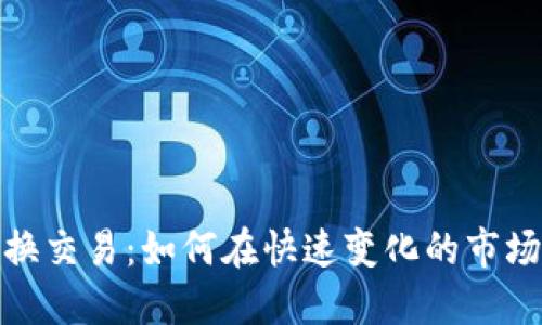 数字货币兑换交易：如何在快速变化的市场中实现盈利