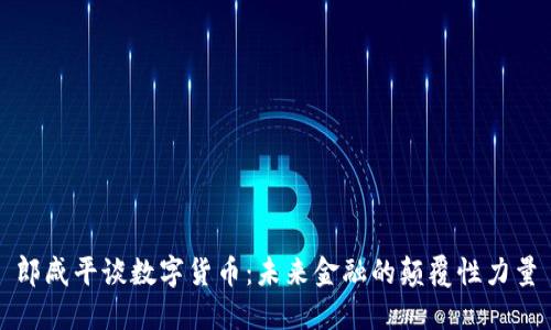 郎咸平谈数字货币：未来金融的颠覆性力量