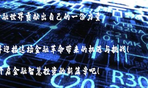 jiaoti数字货币与负利率：当金融未来重塑我们的财富观/jiaoti
数字货币, 负利率, 未来金融/guanjianci

引言：金融世界的新趋势
在这个快速变化的金融环境中，数字货币渐渐成为了人们茶余饭后的热议话题。与此同时，负利率作为一种全新的货币政策工具，也开始进入我们的视野。这两者似乎是两个不同的世界，但其实它们之间紧密相连，共同构成了我们现代经济的新面貌！

数字货币的崛起：金融革命的先锋
首先，我们来聊一聊数字货币。什么是数字货币呢？通俗来说，它是利用区块链等新兴技术所创造的，数字化的货币形式。比如比特币、以太坊等，都属于这一类别。多么令人振奋！数字货币不仅为我们带来了更快的支付方式，还为全球金融系统的透明度和安全性提供了全新的可能。

许多人对数字货币的理解还停留在“炒币”的阶段，事实上，数字货币更深层次的意义在于它所代表的去中心化理念。传统金融体系中，银行、中央银行等机构扮演着中介者的角色，而数字货币则试图让人们之间的交易变得更加直接、高效。想象一下，在不远的将来，您可以直接通过手机进行无障碍的国际汇款，而无需支付高额的中介费用，实现资金的快速流转，这无疑是一场金融革命！

负利率的现象：看似荒谬的金融政策
另一方面，负利率这一概念可能让人感到有些不可思议。究竟什么是负利率呢？简而言之，负利率就是当银行向存款人收取利息时，意味着存款者的资金在银行并不会产生收益，反而会出现“缩水”现象。可是，在高通胀的背景下，许多人可能会不禁问：“为什么会出现这样的情况？”

负利率政策的背后，实际上是为了刺激经济增长。通常，当经济发展陷入低迷、通货膨胀率低于目标水平时，中央银行会降低利率以鼓励个人和企业借款投资。但如果利率降到零或者甚至变为负值，这个政策就会变得更加积极。虽然听上去有些荒谬，但这样做的意图在于让人们愿意花钱出去，而不是把钱存在银行里“躺着”。这使得负利率成为了一种“非常规”的货币政策手段。

数字货币与负利率的交集：新时代的新机遇
现在，数字货币和负利率之间的关系日益紧密。在负利率的背景下，传统货币存放在银行中并不会为储户带来利息收益，反而面临着贬值的风险。这一现象使得越来越多的人开始寻求其他的投资渠道，而数字货币恰恰为此提供了一个新鲜的解决方案！

想象一下，当您手中持有的数字货币在不断增长时，您不仅不再担心负利率所带来的资金损失，甚至可能获得丰厚的投资收益。数字货币的去中心化特性，使得它不再受限于传统金融系统的束缚。在这个过程中，您会感受到前所未有的金融自由！

数字货币与负利率的社会影响：谁受益，谁受损？
然而，数字货币的崛起并不仅仅是个人财富的革命，它对于整个社会的影响也不容小觑。首先，数字货币的广泛应用将改变金融交易的格局。许多人将会逐渐远离传统银行，转向数字货币投资和交易，这无疑会影响到传统金融机构的生存和发展。

其次，在负利率政策的推动下，政府和中央银行可能会更加加大对数字货币的监管，甚至推出国家主导的数字货币（CBDC）。这样的政策虽然能够在一定程度上保护消费者权益，但同时也可能会对数字货币市场的自由发展造成冲击。在未来的挑战中，如何寻找金融创新与监管之间的平衡，将是社会各界需要共同面对的问题！

情感联系：财富观念的重塑
在数字货币与负利率的新背景下，人们的财富观念也在悄然发生变化。在过去，储蓄意味着安心，而如今，在负利率的压力下，单纯的储蓄已然显得不再可靠。相反，理财、投资将成为当下人们获取财富的新方式。这使得许多人开始主动学习金融知识、提升自身理财能力，令人欣慰的是，越多越多的人意识到个人财务管理的重要性！

同时，数字货币的开放性与共享性也让人们感受到了一种全新的价值观。在这样的金融生态中，财富获取不再是少数人的专利，而变成了每一个有梦想的人都可以参与的舞台。多么振奋人心！这种转变不仅在经济层面引发了深刻变革，更在情感上唤醒了人们对未来的期许与追求。

展望未来：共建美好的金融世界
展望未来，数字货币与负利率将继续相互影响，推动着金融世界不断向前发展。这个过程中，我们需要理性看待各种新兴的金融工具与政策，特别是对于数字货币的投资，我们应当保持冷静与谨慎，制定合理的投资策略，确保在金融创新中保护好自身的财富。

同时，扮演好消费者与投资者角色的同时，大家也应该关注社会的整体变迁。在这个过程中，我们可以参与建议、呼吁政策变更，推动金融的透明性与可持续性，为未来的金融世界贡献出自己的一份力量。

结语：开启智慧投资的新篇章
无论是数字货币的崛起，还是负利率的冲击，都是现代金融世界中亟待我们关注与研究的课题。在未来的投资与理财旅程中，让我们保持一颗开放与学习的心，共同探讨并迎接这场金融革命带来的机遇与挑战！

记住，在这个快速变化的时代，聪明的投资者不会被动等待，而是主动出击。只有不断学习、适应和创新，我们才能在这场金融变革中立于不败之地。让我们携手共进，共同开启金融智慧投资的新篇章吧！