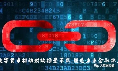 数字货币推动财政场景革新，塑造未来金融体系