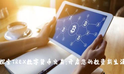 探索TREX数字货币交易：开启您的投资新生涯