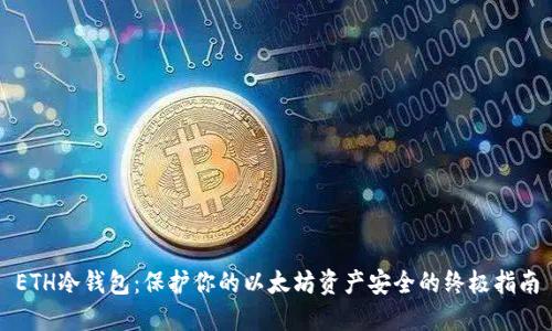 ETH冷钱包：保护你的以太坊资产安全的终极指南