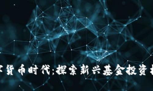 数字货币时代：探索新兴基金投资机遇