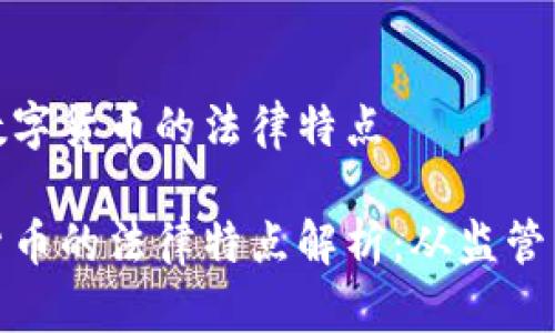 关于数字货币的法律特点

数字货币的法律特点解析：从监管到合规