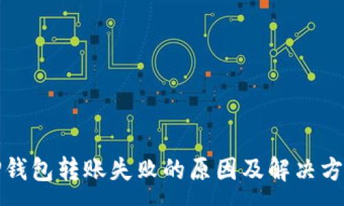 :
TP钱包转账失败的原因及解决方案