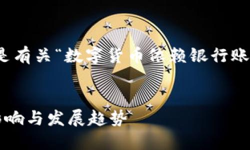 这是一个较长的内容，下面是有关“数字货币依赖银行账户”的简要框架与内容展示：


数字货币依赖银行账户的影响与发展趋势